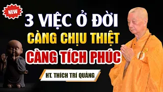 3 Việc Ở Đời Càng Chấp Nhận Chịu Thiệt Càng Tích Thêm Phúc - Hòa Thượng Thích Trí Quảng.