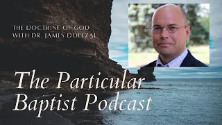 The Doctrine of God With Dr. James Dolezal