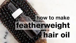 How to Make DIY Featherweight Hair Oil
