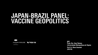 JAPAN-BRAZIL PANEL: VACCINE GEOPOLITCS