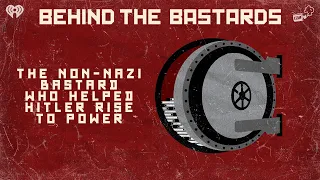 The Non-Nazi Bastards Who Helped Hitler Rise To Power | BEHIND THE BASTARDS