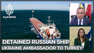 Ukrainian envoy speaks on Turkey detention of Russian ship