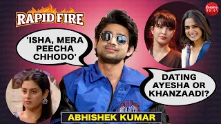 Abhishek Kumar's EXPLOSIVE Rapid Fire on ignoring Isha, dating Khanzaadi, Ayesha, Samarth, Munawar