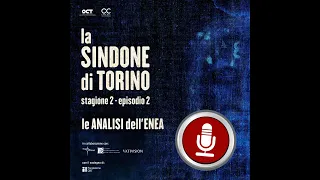 «La Sindone di Torino – stagione 2: le analisi dell’ENEA» - PODCAST ep. 2/4