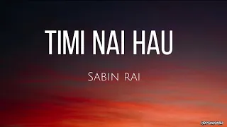 Timi Nai Hau |Sabin Rai| Lyrics Song