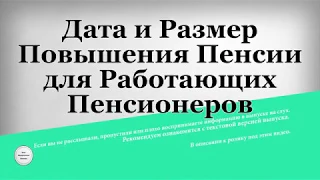 Дата и Размер Повышения Пенсии для Работающих Пенсионеров