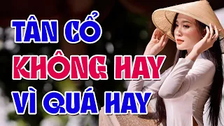 Tân Cổ Không Hay Vì Quá Hay, Tuyển Chọn Ca Cổ Cực Êm Tai - Ca Cổ 1000 Chữ Nghe Cả Ngày Không Chán