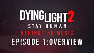 Dying Light 2 Stay Human - Behind The Music - Episode 1: OVERVIEW