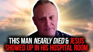 This Man Nearly Died & Jesus Showed Up In His Hospital Room