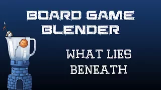 Board Game Blender - What Lies Beneath