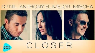 Dj Nil , Anthony El Mejor,Mischa - Closer (Official Audio 2016)