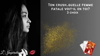 Ton Crush...Quelle femme Fatale voit il en Toi? #tirage #tarot #sentimental #guidance