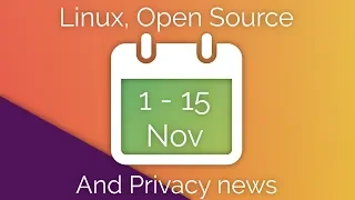 Linux, Open Source, and Privacy News - 1st to 15th November
