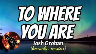 TO WHERE YOU ARE - JOSH GROBAN (karaoke version)