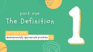 The Definition | Part 1 of Let's Dig Deep: Developmentally Appropriate Practices (DAP)