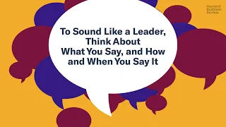 To Sound Like a Leader, Think About What You Say, and How and When you Say It