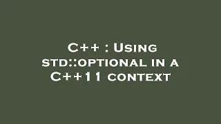 C++ : Using std::optional in a C++11 context