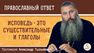 ИСПОВЕДЬ - ЭТО СУЩЕСТВИТЕЛЬНЫЕ И ГЛАГОЛЫ. Протоиерей Александр Тылькевич