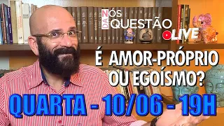 É AMOR-PRÓPRIO OU EGOÍSMO - AO VIVO - LIVE NÓS DA QUESTÃO