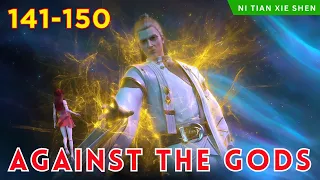 ❄️AGAINST THE GODS 141 - 150🔥 Alur Cerita Donghua Ni Tian Xie Shen versi Novel Bahasa Indonesia