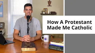 How A Protestant Made Me Catholic