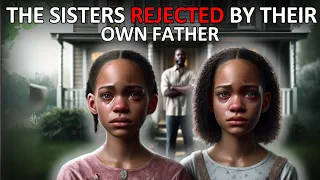 The Sisters Who Were REJECTED byTheir Father #Africantales #tales #folklore #folks