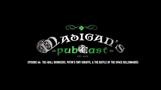 Madigan's Pubcast EP46: T-Ball Bouncers, Putin’s Tiny Giraffe & The Battle of the Space Billionaires