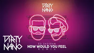 Dirty Nano ❌ @EdSheeran  - How Would You Feel | REMIX