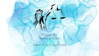 Episode 117: Writing Themes in Fiction: Justice & the Found Family