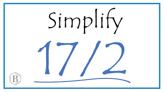 How to Simplify the Fraction 17/2 (and as a Mixed Fraction)