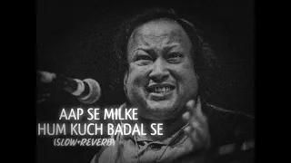 AAP SE MILKE HUM KUCH BADAL SE / SLOW REVERB / NUSRAT FATEH ALI KHAN QAWWALI SLOW REVERB #slowlofi