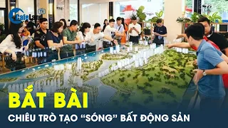 Bóc mẽ chiêu trò tạo “sóng” bất động sản đầu năm, bất ngờ với mánh khóe “mật ngọt chết ruồi”