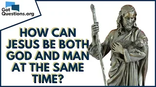 How can Jesus be both God and man at the same time? | GotQuestions.org