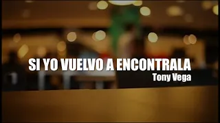 SI YO VUELVO A ENCONTRARLA - Tony Vega (Letra)