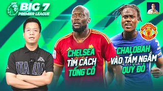 BIG 7 PREMIER LEAGUE: CHELSEA TÌM CÁCH THANH LÝ LUKAKU, CHALOBAH VÀO TẦM NGẮM CỦA QUỶ ĐỎ