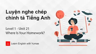 Luyện nghe chép chính tả Tiếng Anh | Level 1 - Unit 21