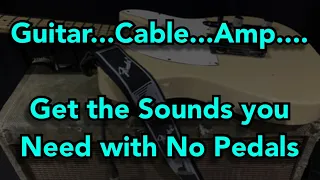 Guitar....Cable....Amp - Get the Sounds you Need with No Pedals