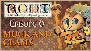 Root RPG - Episode 6 | Muck and Clams