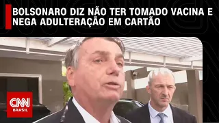 Bolsonaro diz não ter tomado vacina e nega adulteração em cartão | LIVE CNN