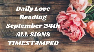 Daily Love Reading💖~ September 24th ~ All Signs ~ TIMESTAMPED