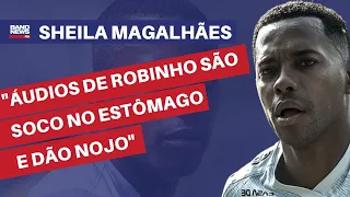 "Áudios de Robinho são soco no estômago e dão nojo" | Sheila Magalhães