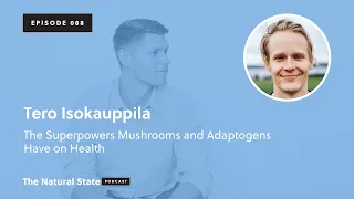 The Natural State 088: The Superpowers Mushrooms and Adaptogens Have on Health -  Tero Isokauppila