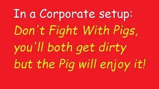 Dont fight with a Pig - Never fight with apig You'll Both Get Dirty But The Pig Loves It