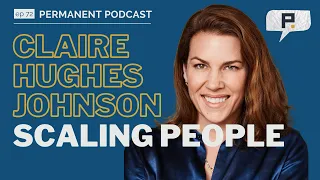 Claire Hughes Johnson: Scaling People - Permanent Podcast