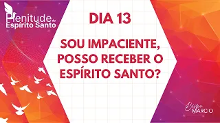 DIA 13 - JEJUM DE DANIEL - SOU IMPACIENTE, POSSO RECEBER O ESPÍRITO SANTO? | BISPO MARCIO CAROTTI