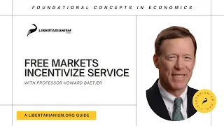 Free Markets Incentivize Service | Foundational Concepts in Economics with Howard Baetjer