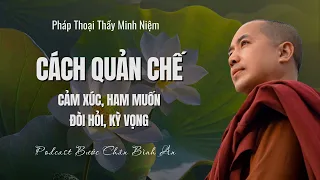 Rất Hay | Cách Quản Chế Cảm Xúc, Ham Muốn, Đòi Hỏi, Kỳ Vọng | Thầy Minh Niệm