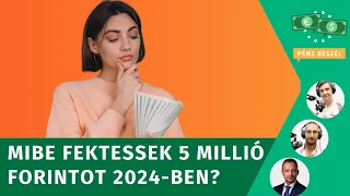 Mibe fektessek 5 millió forintot 2024-ben?