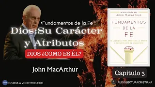 Dios: Su Carácter y Atributos ¿CÓMO ES ÉL? | Fundamentos de la Fe Cap.3 | John MacArthur