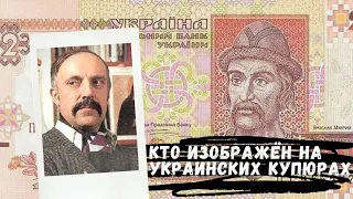 КТО ИЗОБРАЖЁН НА УКРАИНСКИХ КУПЮРАХ